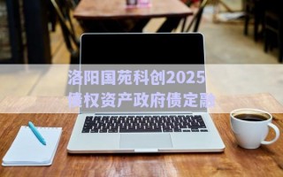 洛陽國(guó)苑科創(chuàng)2025債權(quán)資產(chǎn)政府債定融