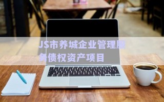 JS市養(yǎng)城企業(yè)管理服務債權資產(chǎn)項目