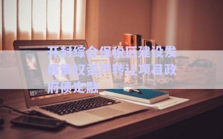 開封綜合保稅區(qū)建設發(fā)展債權資產(chǎn)轉讓項目政府債定融