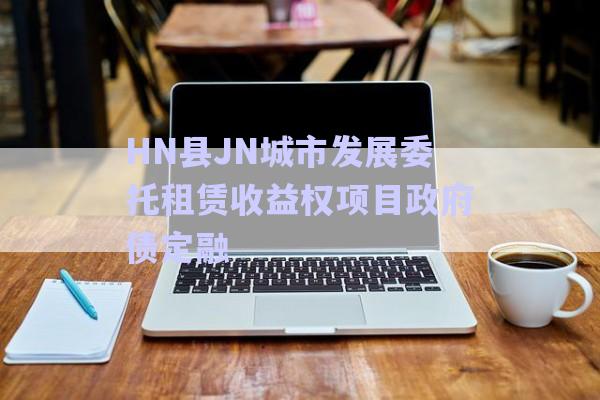 HN縣JN城市發(fā)展委托租賃收益權項目政府債定融-第1張圖片-政信固收網