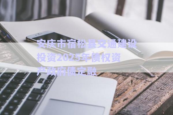 安慶市宿松縣交通建設投資2025年債權資產政府債定融-第1張圖片-政信固收網