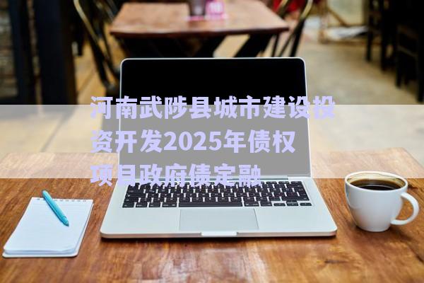 河南武陟縣城市建設(shè)投資開(kāi)發(fā)2025年債權(quán)項(xiàng)目政府債定融-第1張圖片-政信固收網(wǎng)