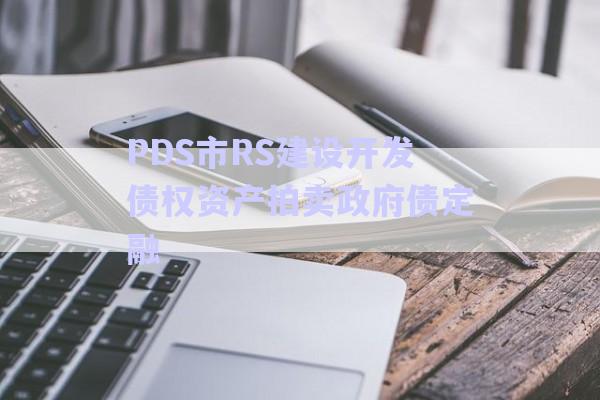 PDS市RS建設(shè)開發(fā)債權(quán)資產(chǎn)拍賣政府債定融-第1張圖片-政信固收網(wǎng) PDS市RS建設(shè)開發(fā)債權(quán)資產(chǎn)拍賣政府債定融-第1張圖片-政信固收網(wǎng)